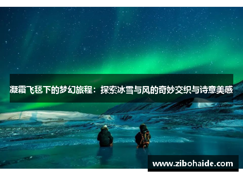 凝霜飞毯下的梦幻旅程:探索冰雪与风的奇妙交织与诗意美感 凝霜飞毯下的梦幻旅程:探索冰雪与风的奇妙交织与诗意美感